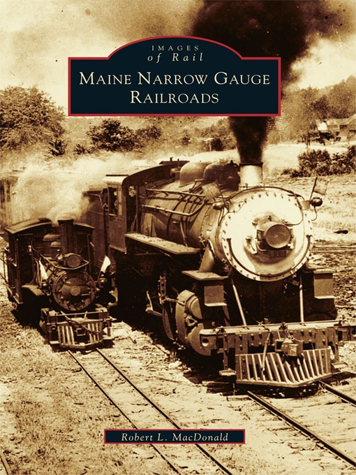 Title details for Maine Narrow Gauge Railroads by Robert L. MacDonald - Available